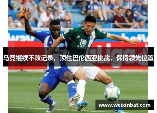 马竞继续不败记录，顶住巴伦西亚挑战，保持领先位置